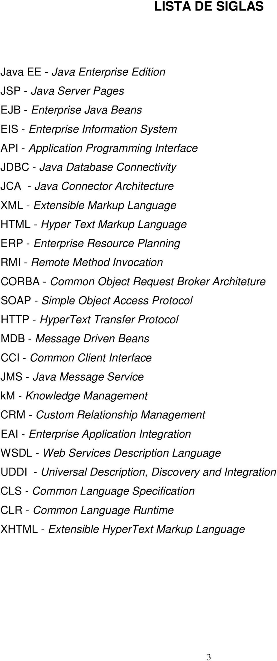 Object Request Broker Architeture SOAP - Simple Object Access Protocol HTTP - HyperText Transfer Protocol MDB - Message Driven Beans CCI - Common Client Interface JMS - Java Message Service km -