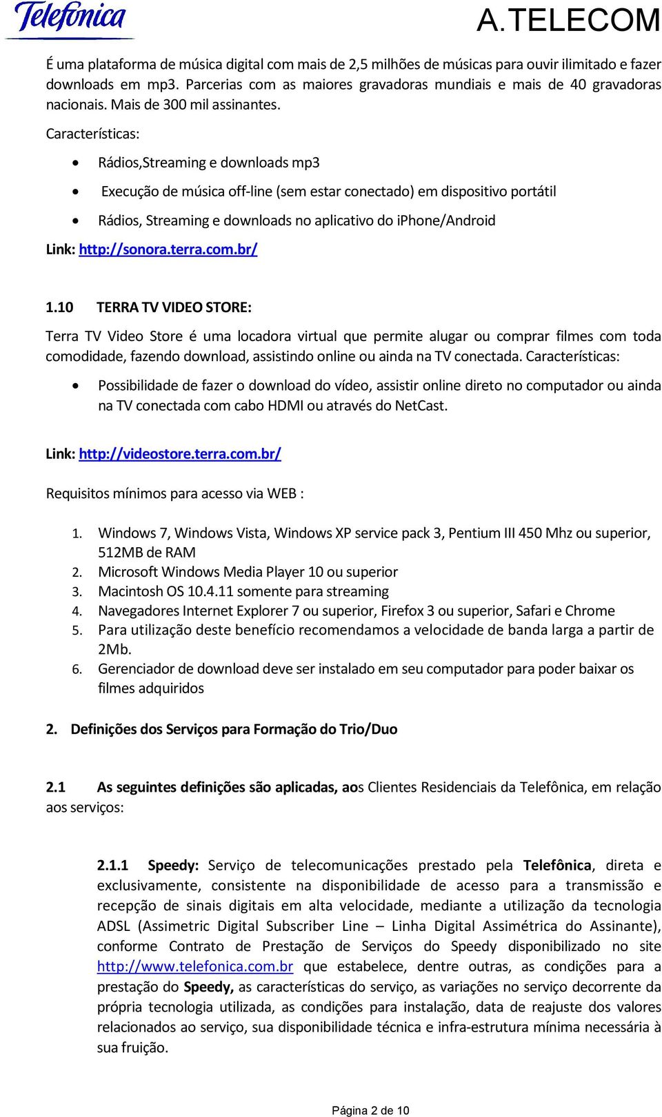 Características: Rádios,Streaming e downloads mp3 Execução de música off-line (sem estar conectado) em dispositivo portátil Rádios, Streaming e downloads no aplicativo do iphone/android Link: