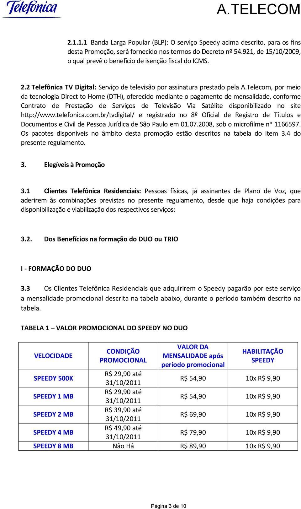 Telecom, por meio da tecnologia Direct to Home (DTH), oferecido mediante o pagamento de mensalidade, conforme Contrato de Prestação de Serviços de Televisão Via Satélite disponibilizado no site