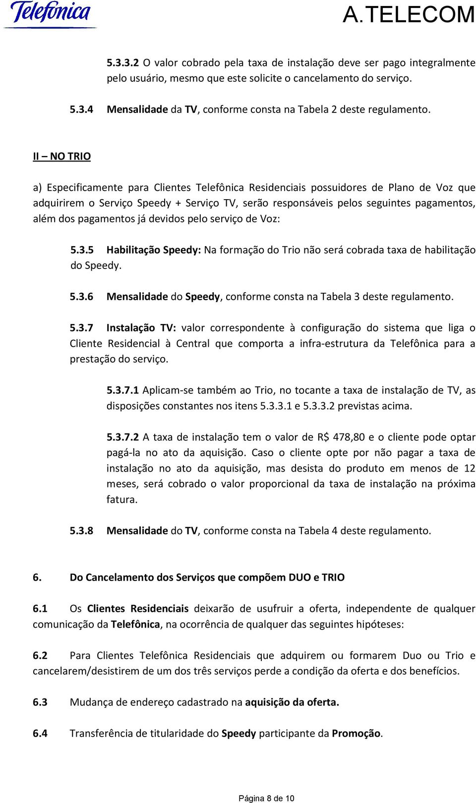 pagamentos já devidos pelo serviço de Voz: 5.3.5 Habilitação Speedy: Na formação do Trio não será cobrada taxa de habilitação do Speedy. 5.3.6 Mensalidade do Speedy, conforme consta na Tabela 3 deste regulamento.