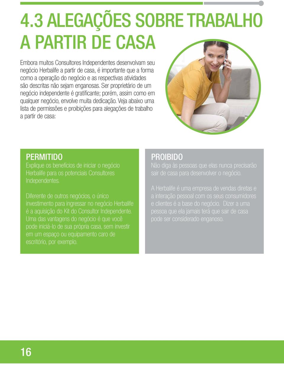 Veja abaixo uma lista de permissões e proibições para alegações de trabalho a partir de casa: Permitido Explique os benefícios de iniciar o negócio Herbalife para os potenciais Consultores