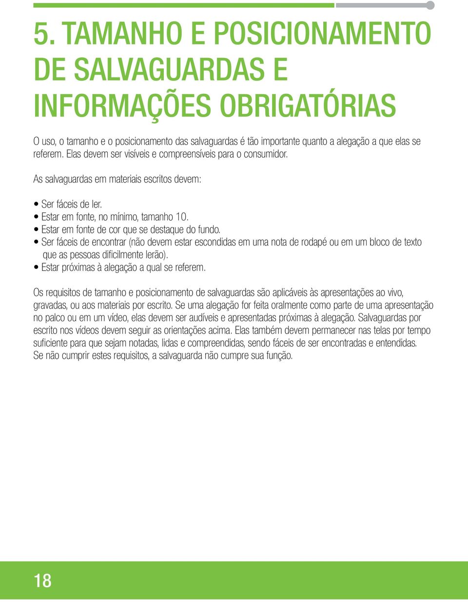 Estar em fonte de cor que se destaque do fundo. Ser fáceis de encontrar (não devem estar escondidas em uma nota de rodapé ou em um bloco de texto que as pessoas dificilmente lerão).