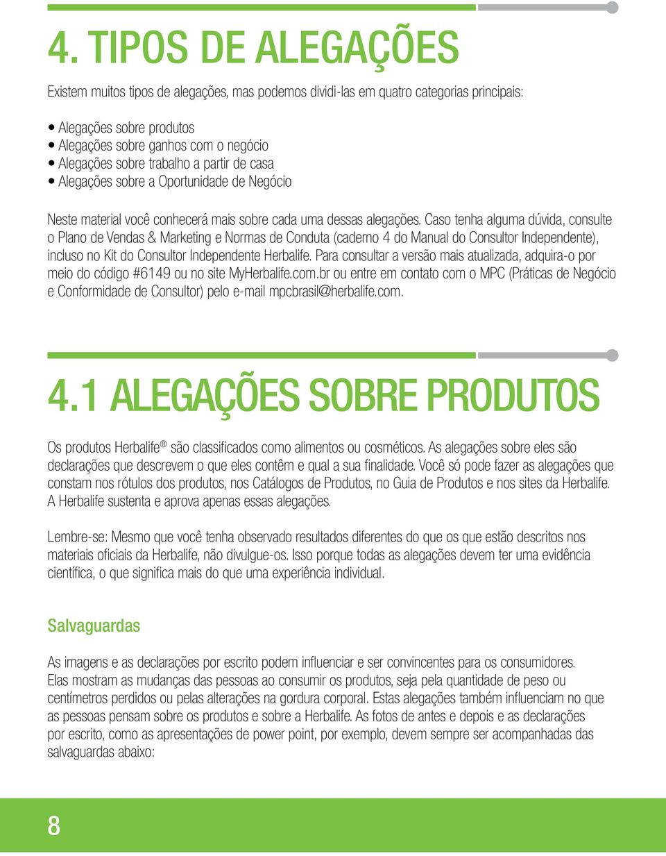 Caso tenha alguma dúvida, consulte o Plano de Vendas & Marketing e Normas de Conduta (caderno 4 do Manual do Consultor Independente), incluso no Kit do Consultor Independente Herbalife.