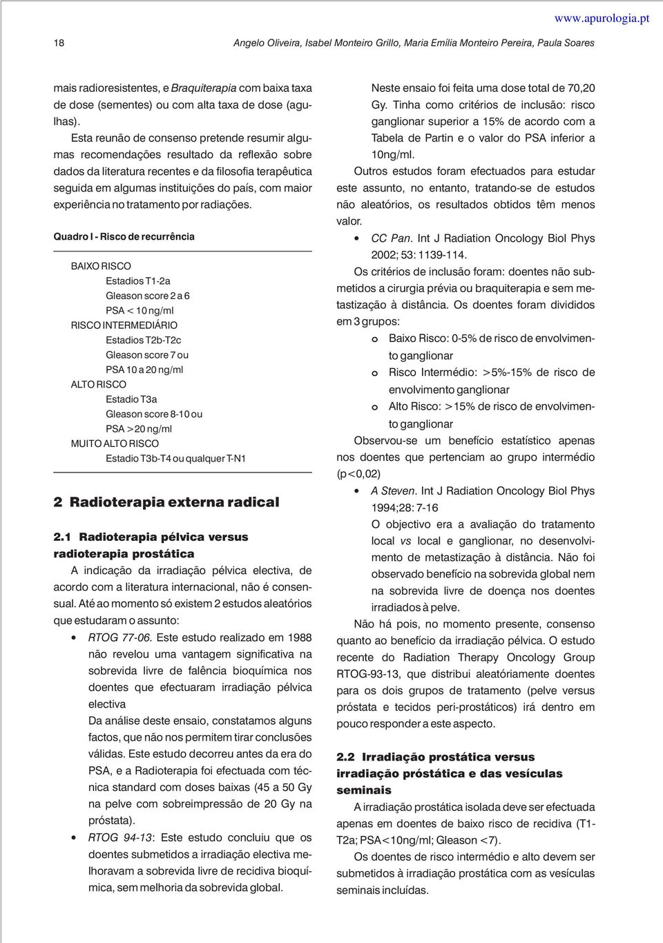 Esta reunão de consenso pretende resumir algumas recomendações resultado da reflexão sobre dados da literatura recentes e da filosofia terapêutica seguida em algumas instituições do país, com maior