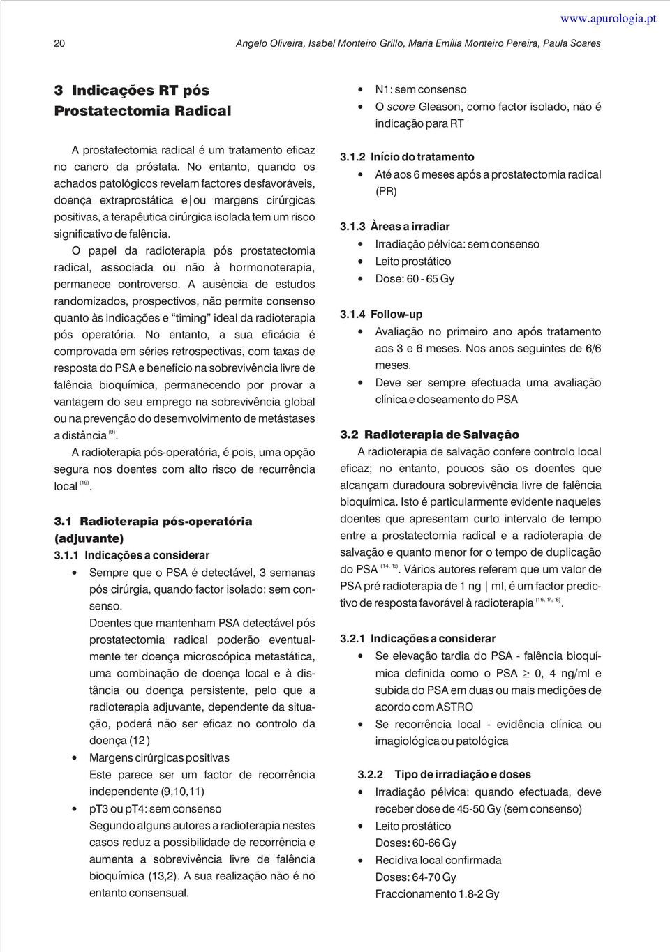 No entanto, quando os achados patológicos revelam factores desfavoráveis, doença extraprostática e ou margens cirúrgicas positivas, a terapêutica cirúrgica isolada tem um risco significativo de