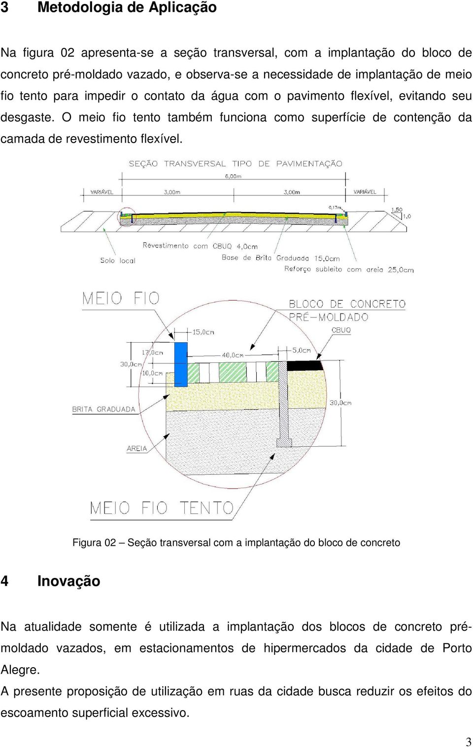 O meio fio tento também funciona como superfície de contenção da camada de revestimento flexível.