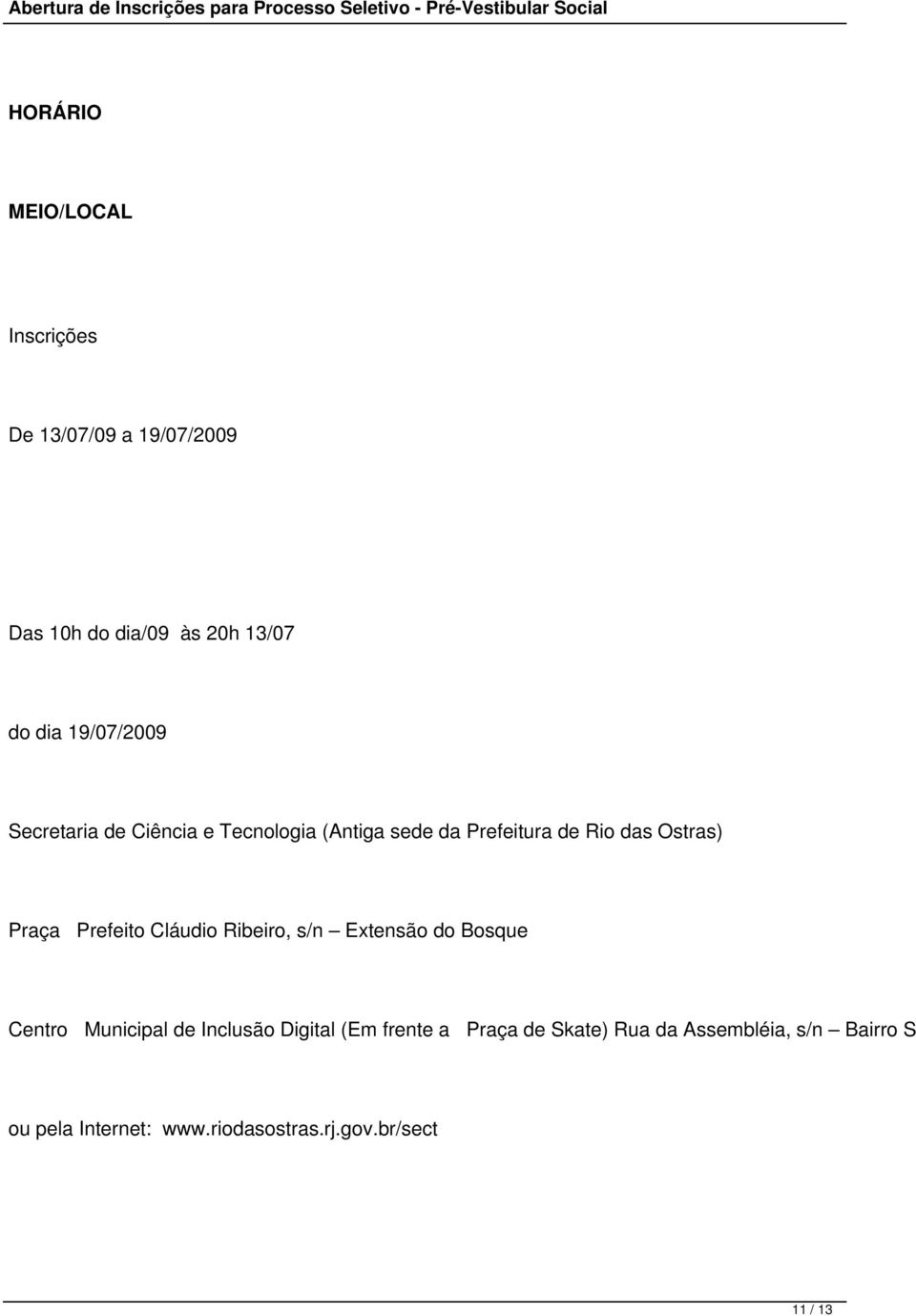 Prefeito Cláudio Ribeiro, s/n Extensão do Bosque Centro Municipal de Inclusão Digital (Em frente a