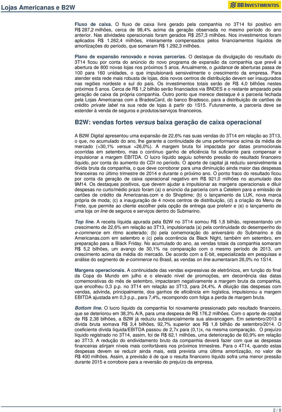 262,4 milhões, inteiramente compensados pelos financiamentos líquidos de amortizações do período, que somaram R$ 1.292,3 milhões. Plano de expansão renovado e novas parcerias.