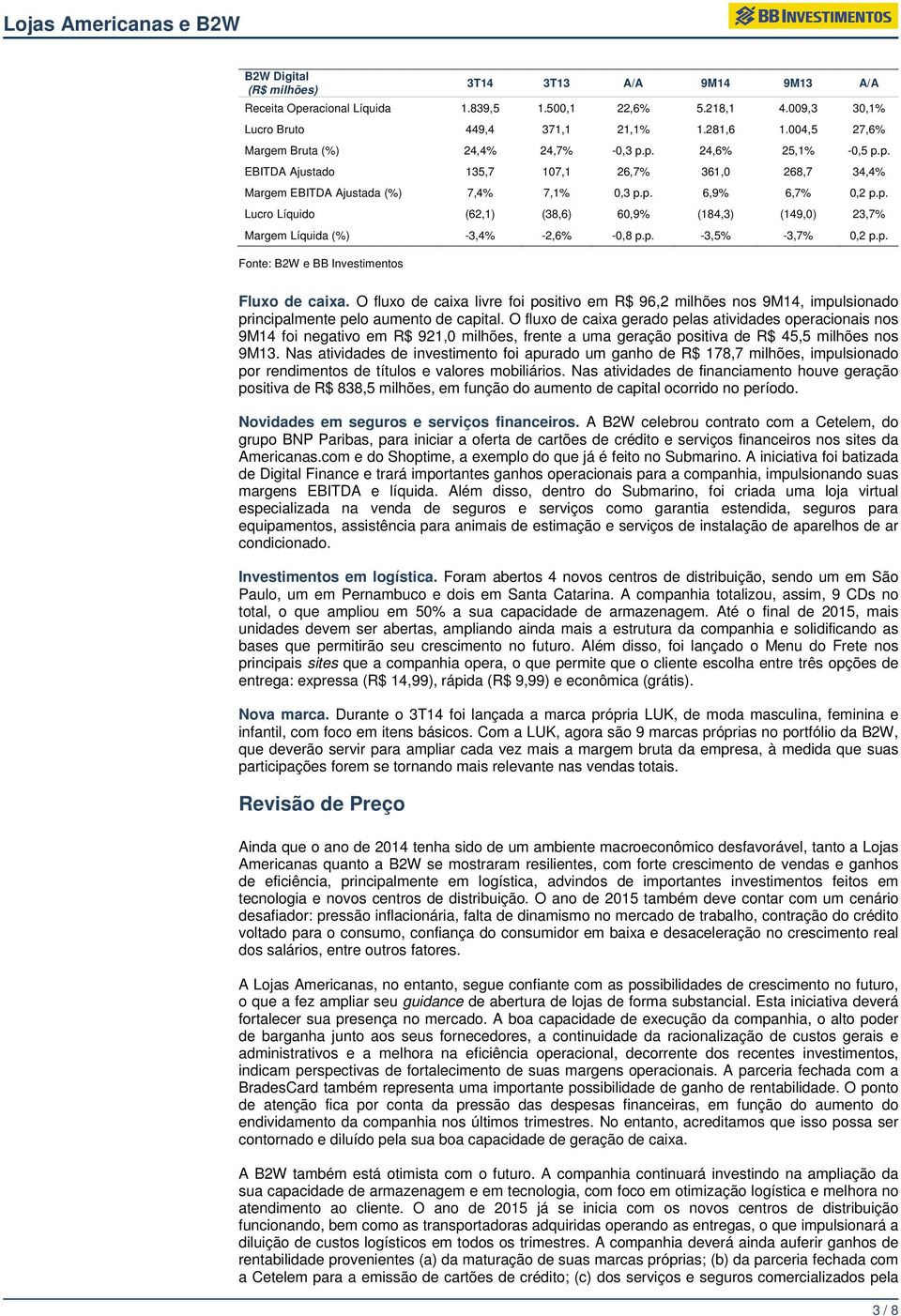 p. -3,5% -3,7% 0,2 p.p. Fonte: B2W e BB Investimentos Fluxo de caixa. O fluxo de caixa livre foi positivo em R$ 96,2 milhões nos 9M14, impulsionado principalmente pelo aumento de capital.