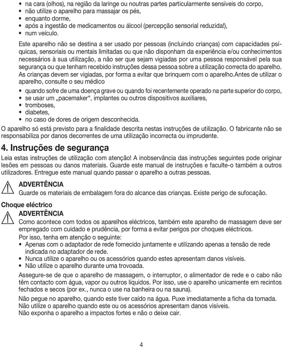 Este aparelho não se destina a ser usado por pessoas (incluindo crianças) com capacidades psíquicas, sensoriais ou mentais limitadas ou que não disponham da experiência e/ou conhecimentos necessários