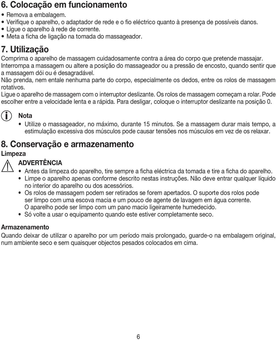 Interrompa a massagem ou altere a posição do massageador ou a pressão de encosto, quando sentir que a massagem dói ou é desagradável.