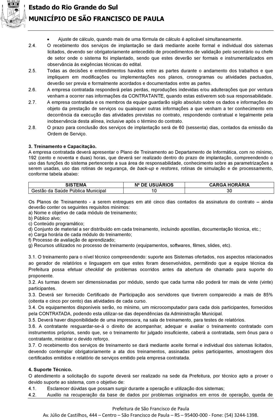 chefe de setor onde o sistema foi implantado, sendo que estes deverão ser formais e instrumentalizados em observância às exigências técnicas do edital. 2.5.