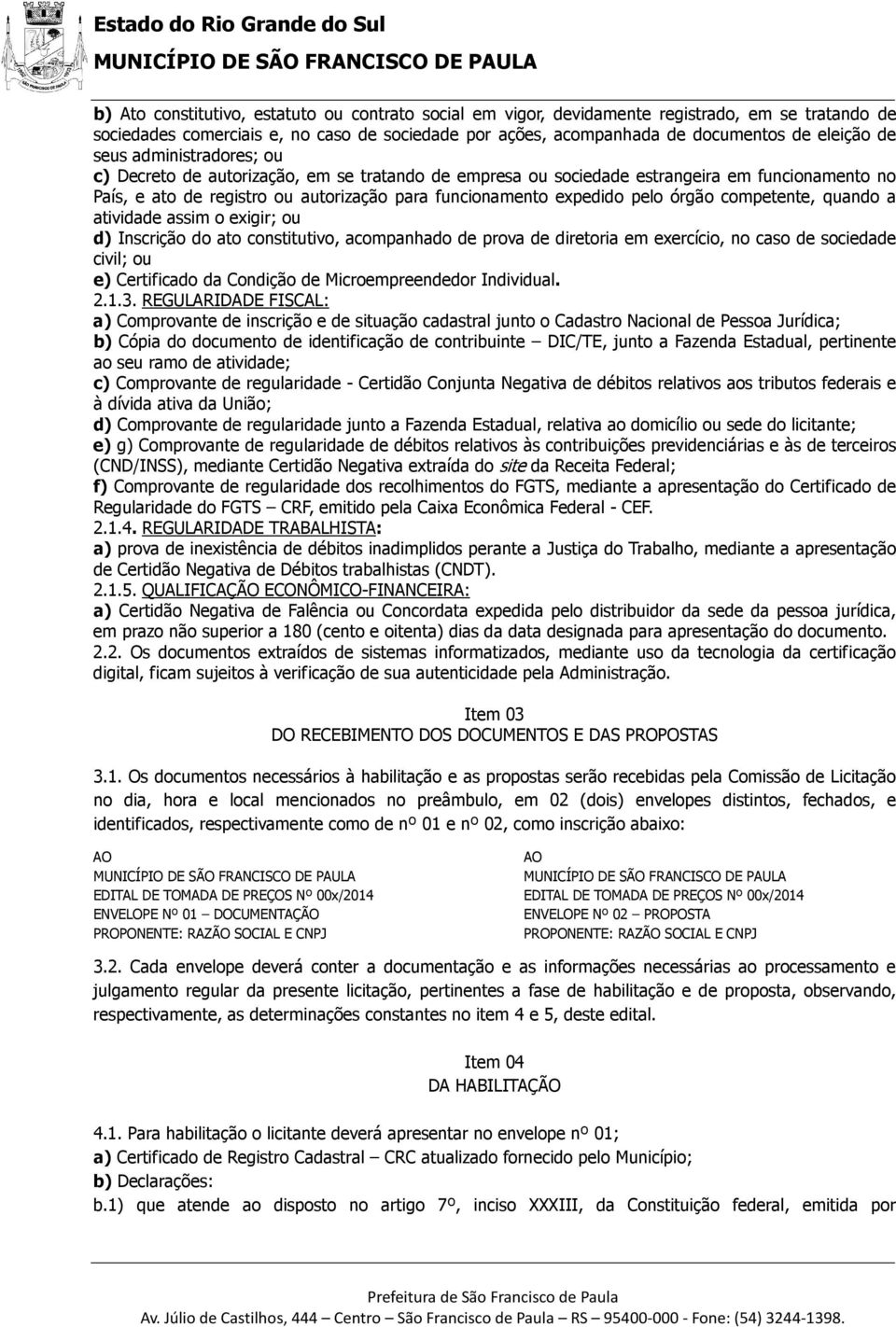 órgão competente, quando a atividade assim o exigir; ou d) Inscrição do ato constitutivo, acompanhado de prova de diretoria em exercício, no caso de sociedade civil; ou e) Certificado da Condição de