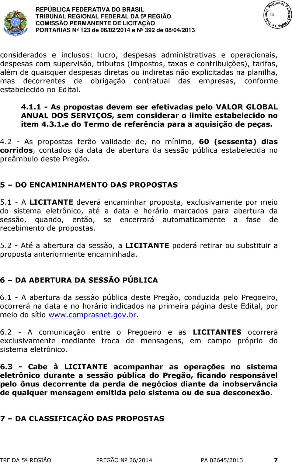 1 - As propostas devem ser efetivadas pelo VALOR GLOBAL ANUAL DOS SERVIÇOS, sem considerar o limite estabelecido no item 4.