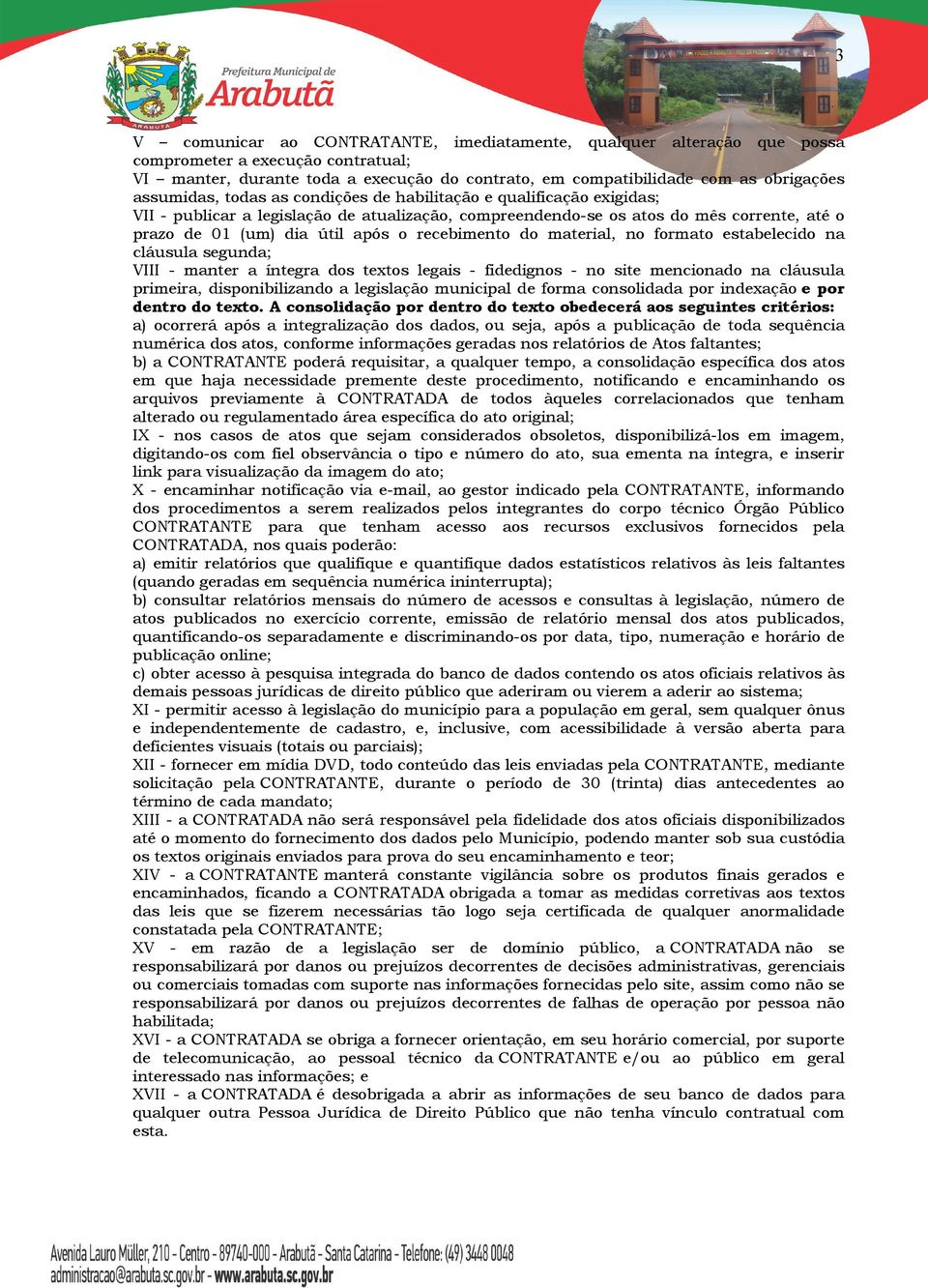 recebimento do material, no formato estabelecido na cláusula segunda; VIII - manter a íntegra dos textos legais - fidedignos - no site mencionado na cláusula primeira, disponibilizando a legislação