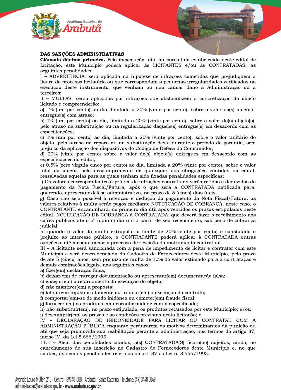 hipótese de infrações cometidas que prejudiquem a lisura do processo licitatório ou que correspondam a pequenas irregularidades verificadas na execução deste instrumento, que venham ou não causar