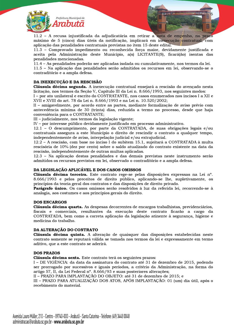 3 Comprovado impedimento ou reconhecida força maior, devidamente justificada e aceita pela Administração deste Município, a(s) LICITANTE(S), ficará(ão) isentas das penalidades mencionadas. 11.