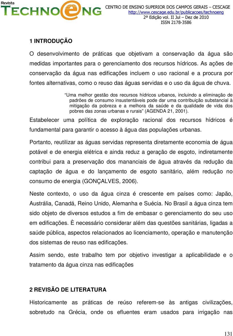 Uma melhor gestão dos recursos hídricos urbanos, incluindo a eliminação de padrões de consumo insustentáveis pode dar uma contribuição substancial à mitigação da pobreza e a melhora da saúde e da