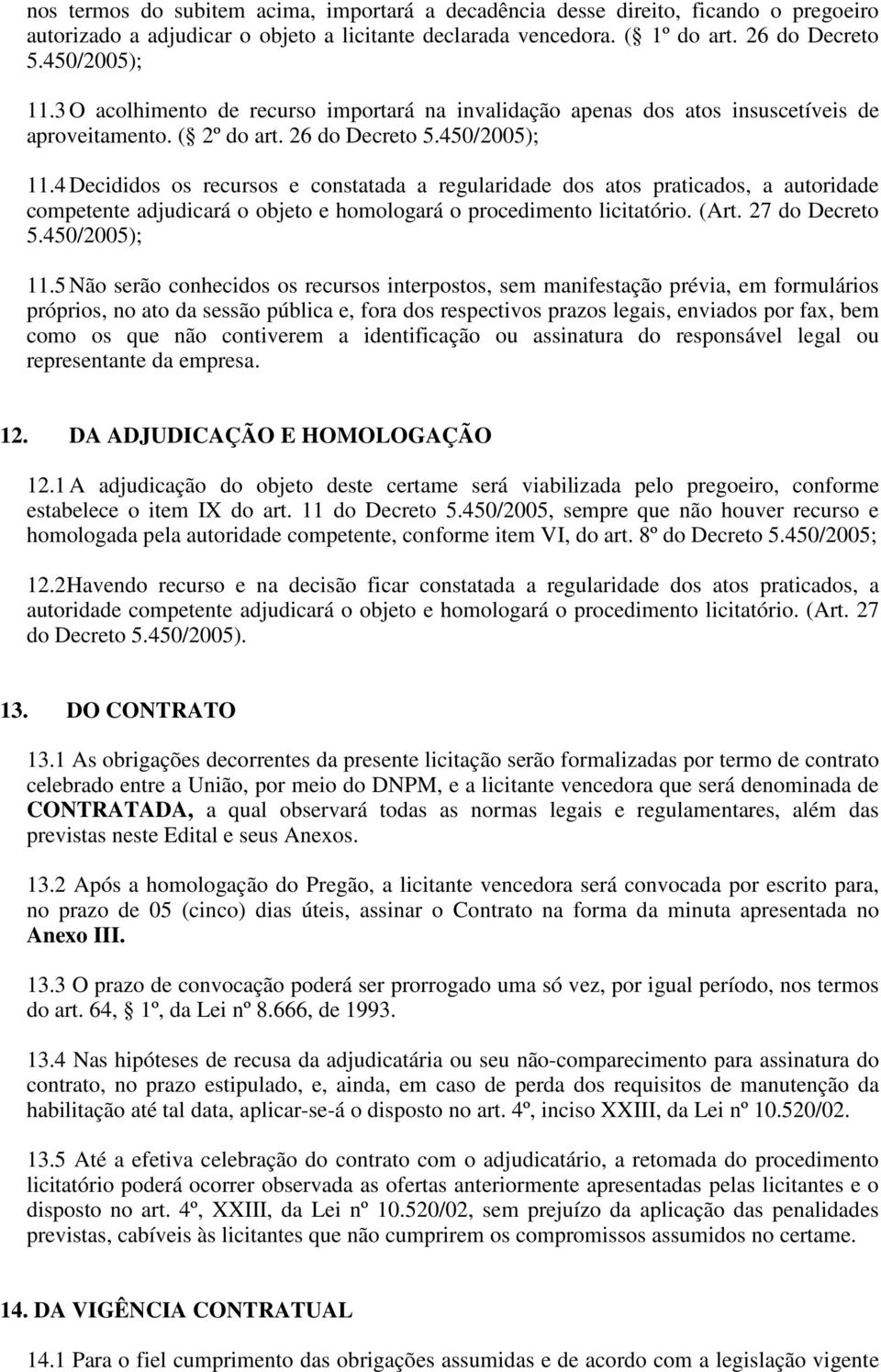 4 Decididos os recursos e constatada a regularidade dos atos praticados, a autoridade competente adjudicará o objeto e homologará o procedimento licitatório. (Art. 27 do Decreto 5.450/2005); 11.