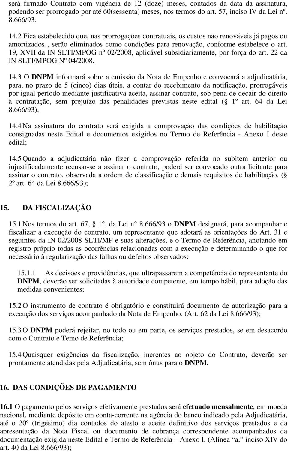 19, XVII da IN SLTI/MPOG nº 02/2008, aplicável subsidiariamente, por força do art. 22 da IN SLTI/MPOG Nº 04/2008. 14.