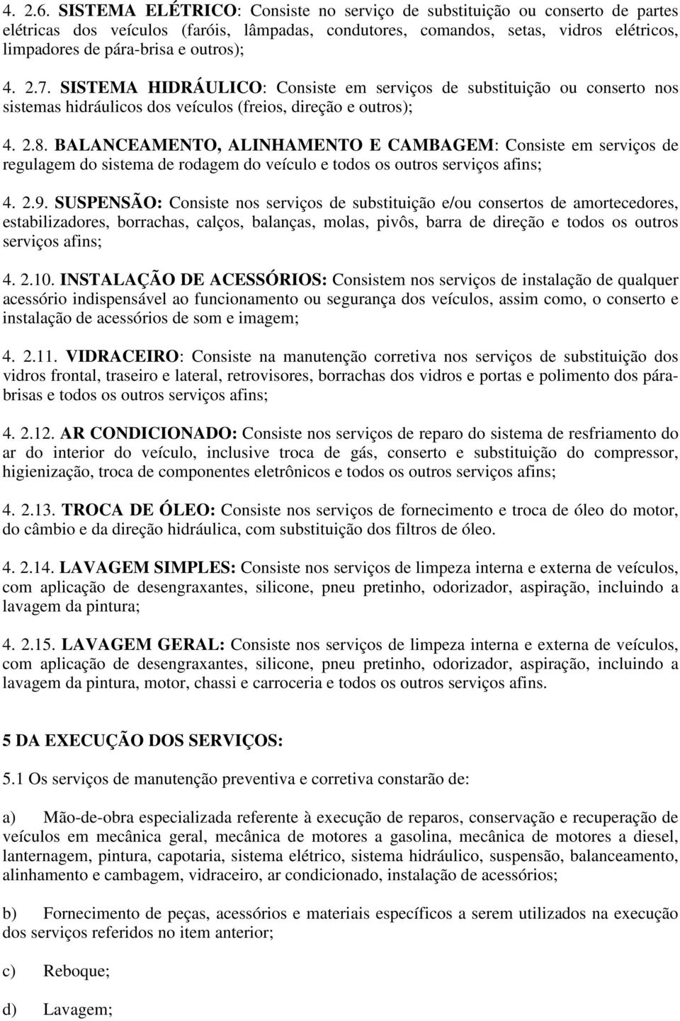 outros); 4. 2.7. SISTEMA HIDRÁULICO: Consiste em serviços de substituição ou conserto nos sistemas hidráulicos dos veículos (freios, direção e outros); 4. 2.8.