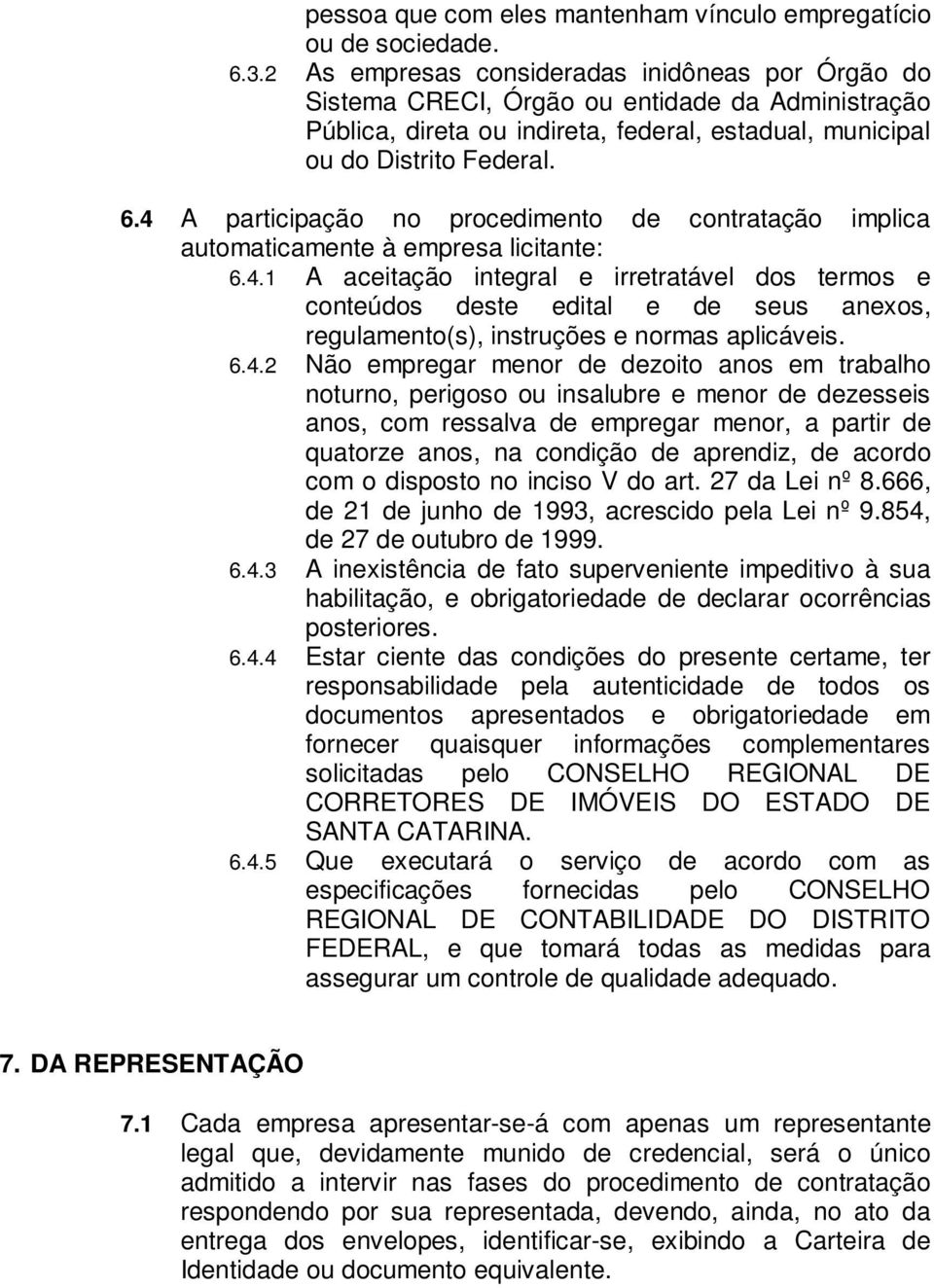 4 A participação no procedimento de contratação implica automaticamente à empresa licitante: 6.4.1 A aceitação integral e irretratável dos termos e conteúdos deste edital e de seus anexos, regulamento(s), instruções e normas aplicáveis.