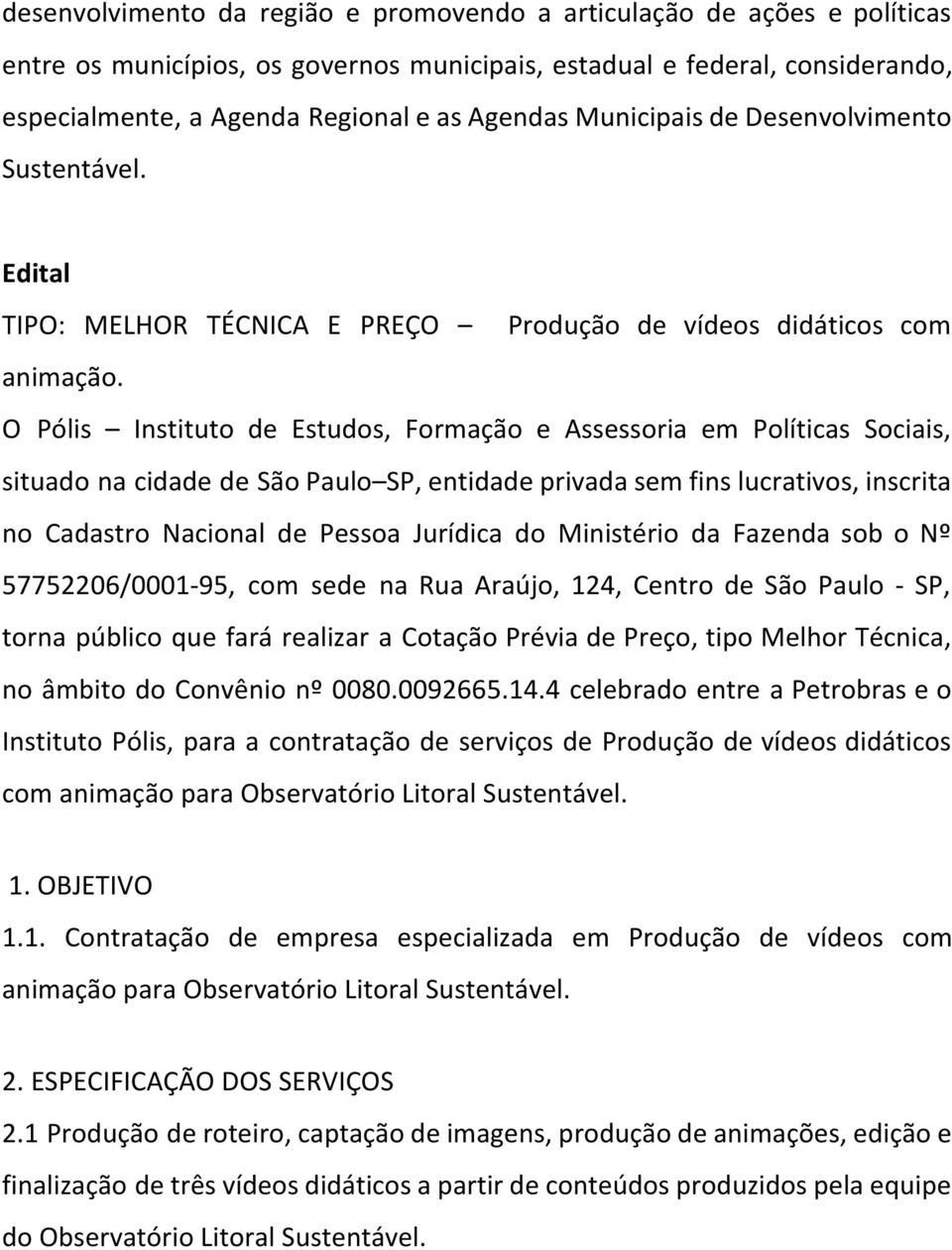 O Pólis Instituto de Estudos, Formação e Assessoria em Políticas Sociais, situado na cidade de São Paulo SP, entidade privada sem fins lucrativos, inscrita no Cadastro Nacional de Pessoa Jurídica do