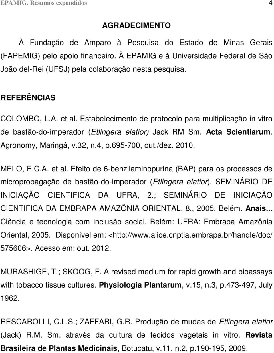 Estabelecimento de protocolo para multiplicação in vitro de bastão-do-imperador (Etlingera elatior) Jack RM Sm. Acta Scientiarum. Agronomy, Maringá, v.32, n.4, p.695-700, out./dez. 2010. MELO, E.C.A. et al.