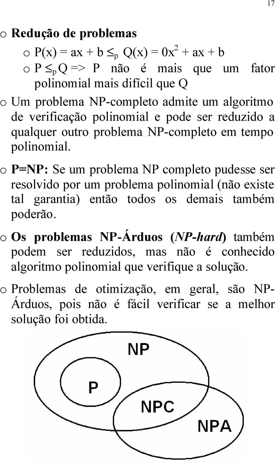 o P=NP: Se um problema NP completo pudesse ser resolvido por um problema polinomial (não eiste tal garantia) então todos os demais também poderão.