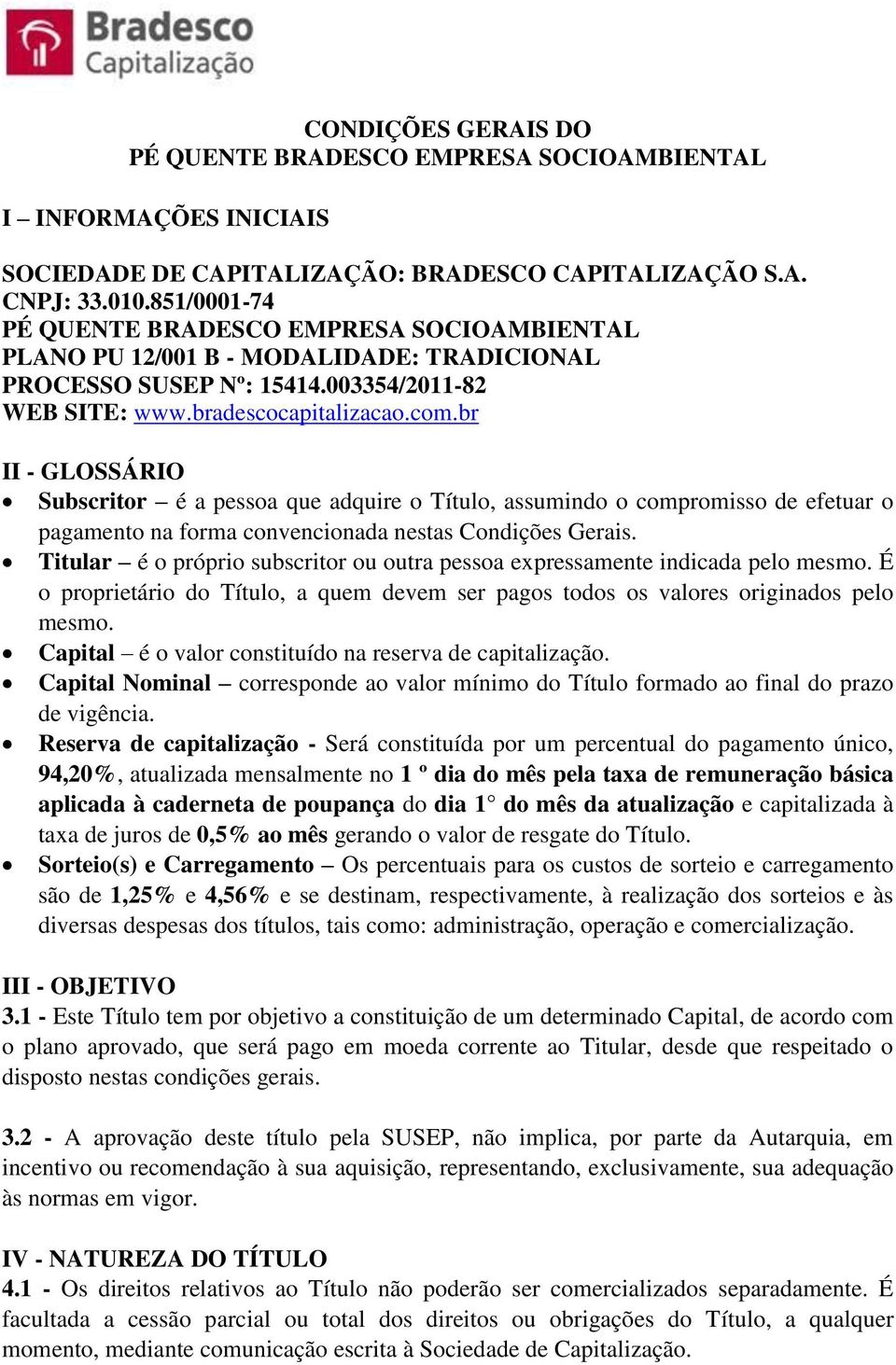 br II - GLOSSÁRIO Subscritor é a pessoa que adquire o Título, assumindo o compromisso de efetuar o pagamento na forma convencionada nestas Condições Gerais.