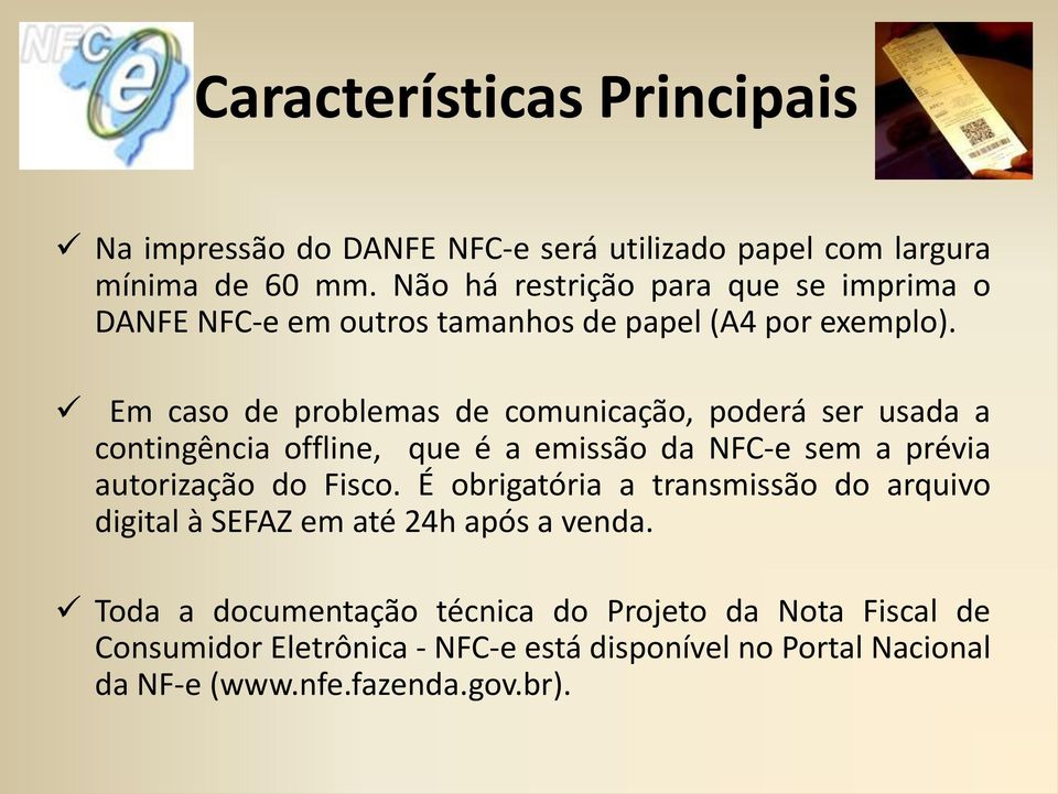 Em caso de problemas de comunicação, poderá ser usada a contingência offline, que é a emissão da NFC-e sem a prévia autorização do Fisco.