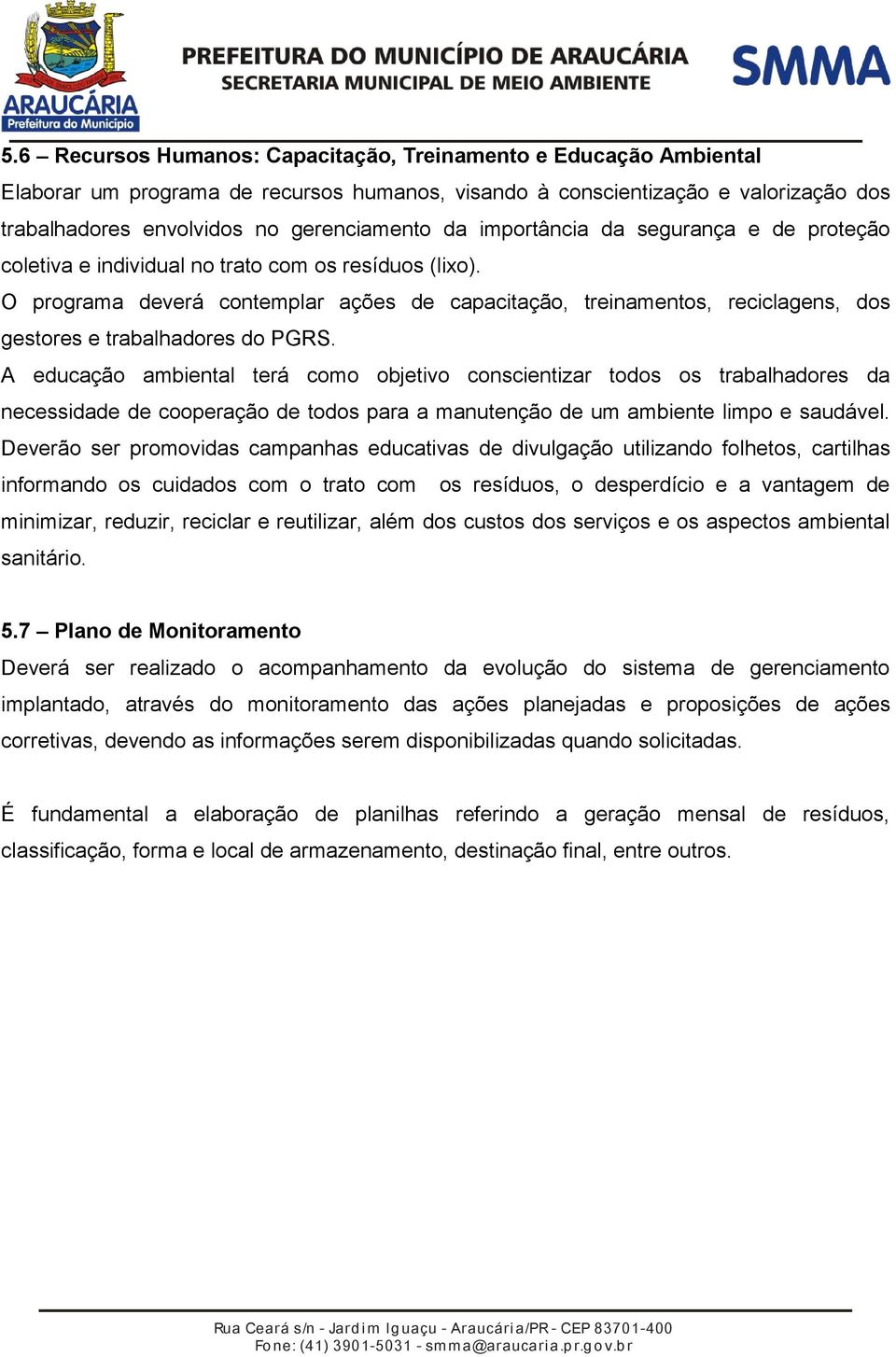 O programa deverá contemplar ações de capacitação, treinamentos, reciclagens, dos gestores e trabalhadores do PGRS.