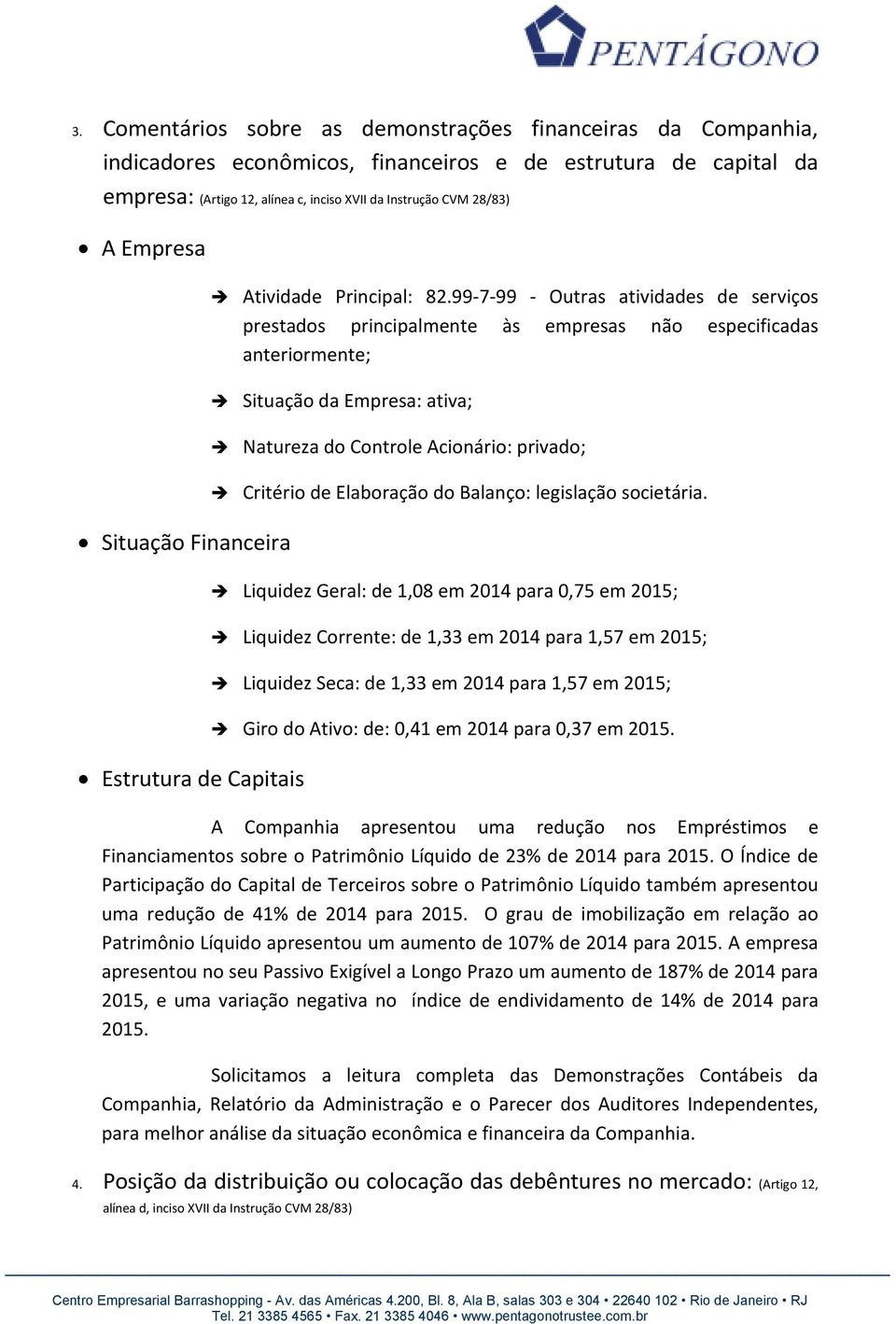 99-7-99 - Outras atividades de serviços prestados principalmente às empresas não especificadas anteriormente; Situação da Empresa: ativa; Natureza do Controle Acionário: privado; Critério de