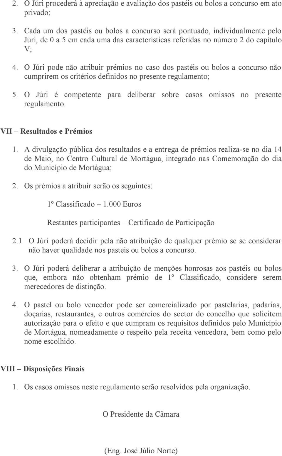 O Júri pode não atribuir prémios no caso dos pastéis ou bolos a concurso não cumprirem os critérios definidos no presente regulamento; 5.