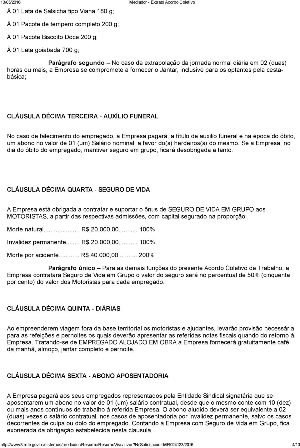 empregado, a Empresa pagará, a título de auxilio funeral e na época do óbito, um abono no valor de 01 (um) Salário nominal, a favor do(s) herdeiros(s) do mesmo.