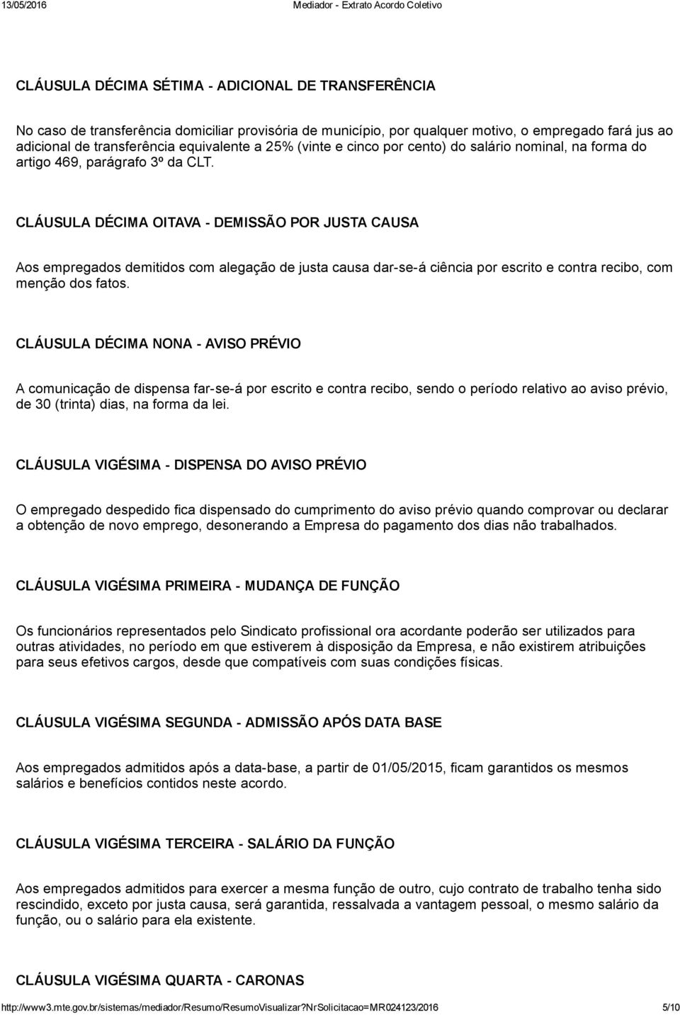 CLÁUSULA DÉCIMA OITAVA DEMISSÃO POR JUSTA CAUSA Aos empregados demitidos com alegação de justa causa dar se á ciência por escrito e contra recibo, com menção dos fatos.