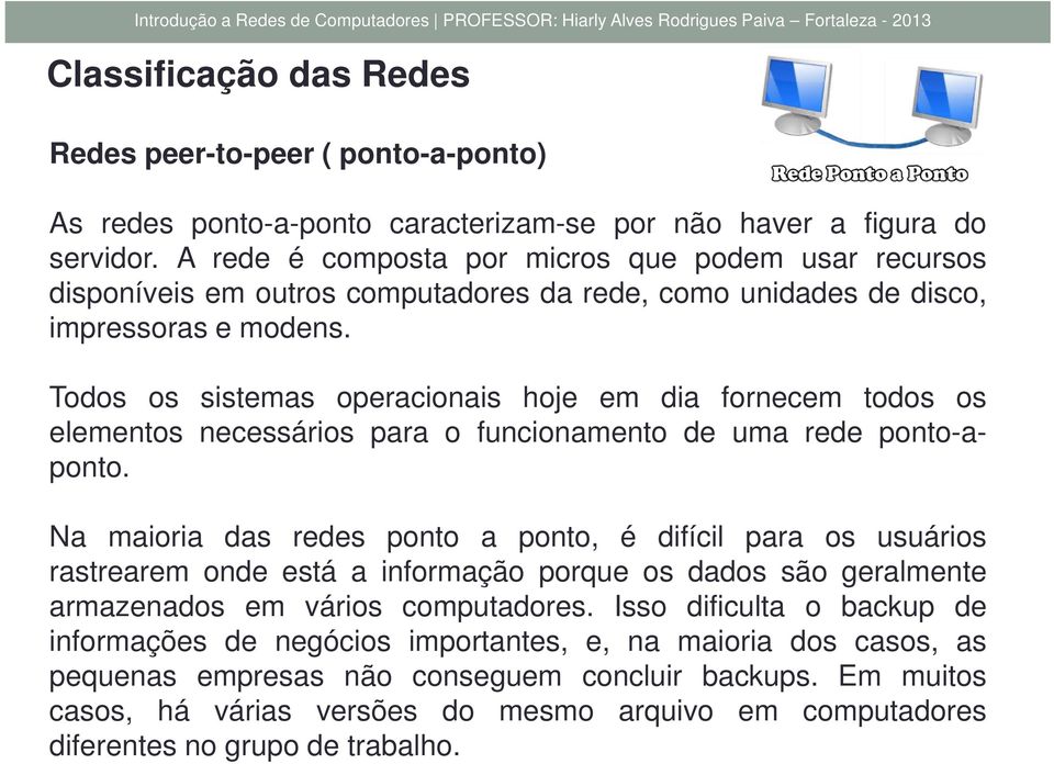 Todos os sistemas operacionais hoje em dia fornecem todos os elementos necessários para o funcionamento de uma rede ponto-aponto.