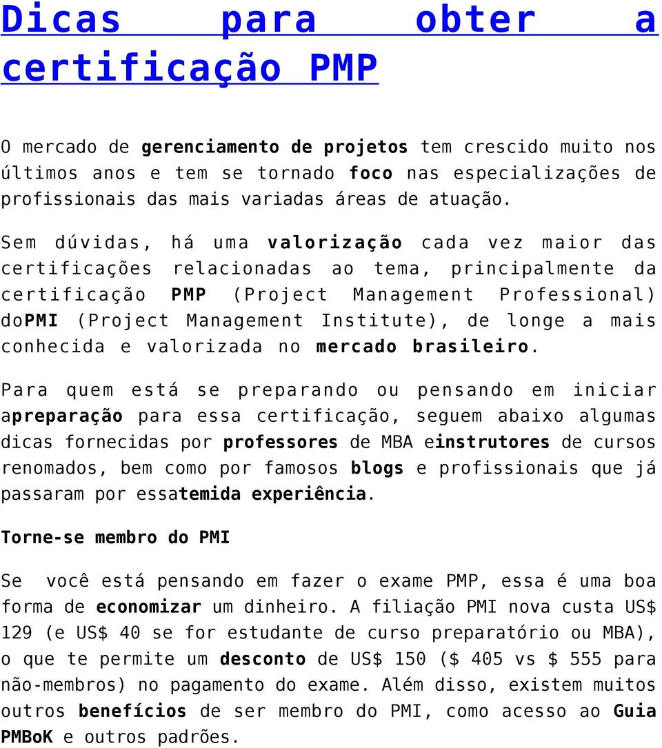 Sem dúvidas, há uma valorização cada vez maior das certificações relacionadas ao tema, principalmente da certificação PMP (Project Management Professional) dopmi (Project Management Institute), de