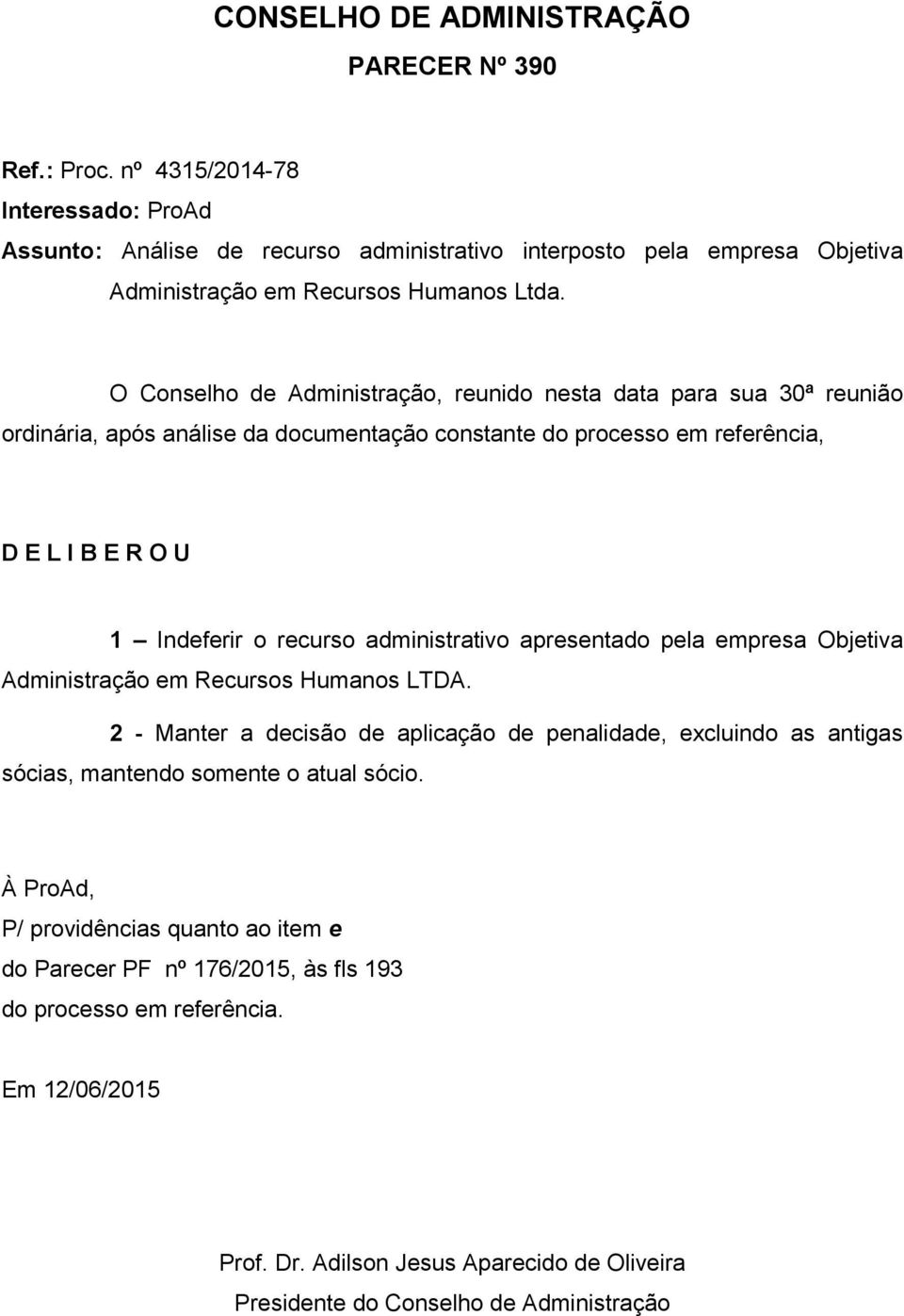 Ltda. ordinária, após análise da documentação constante do processo em referência, 1 Indeferir o recurso administrativo apresentado pela empresa