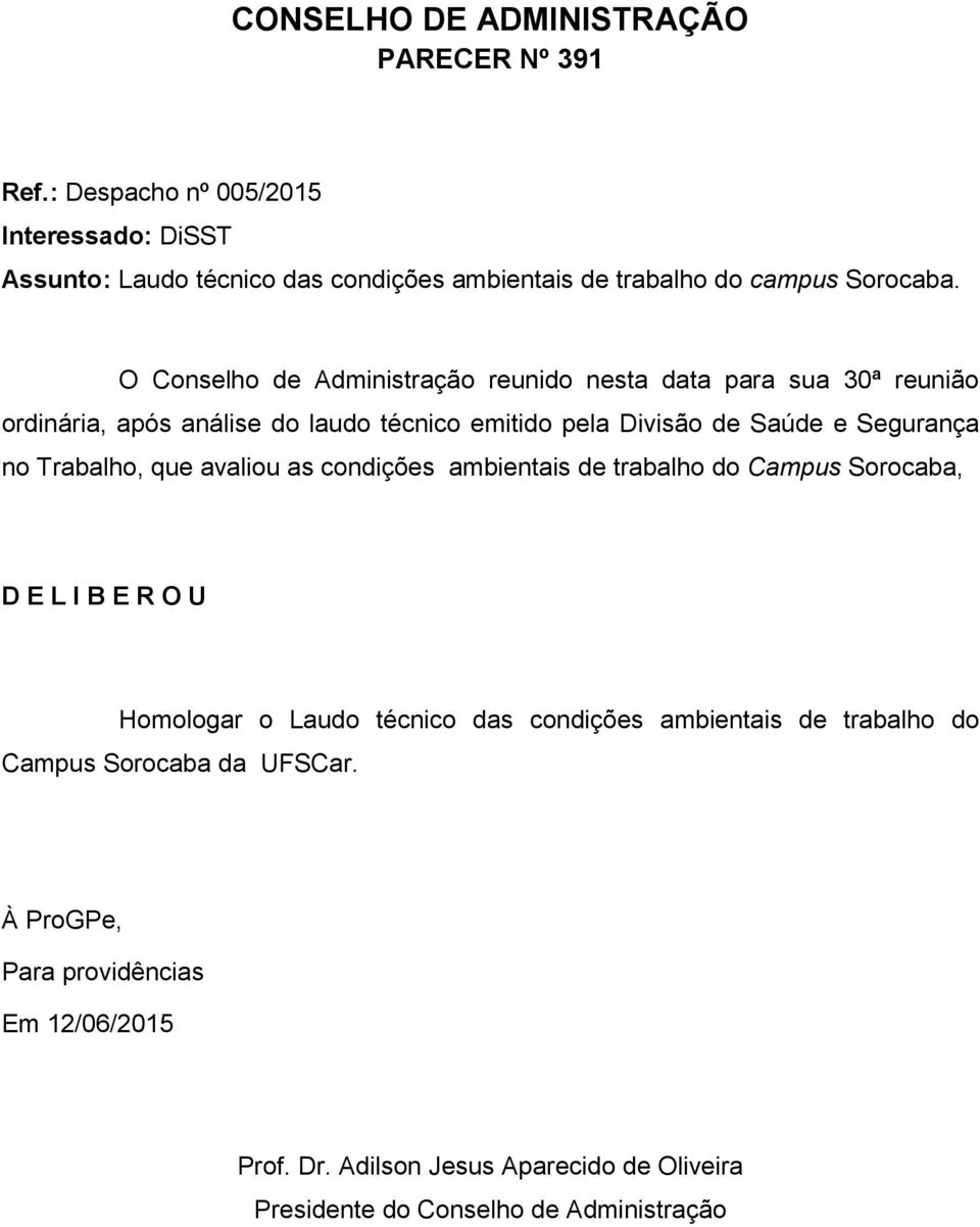 O Conselho de Administração reunido nesta data para sua 30ª reunião ordinária, após análise do laudo técnico emitido