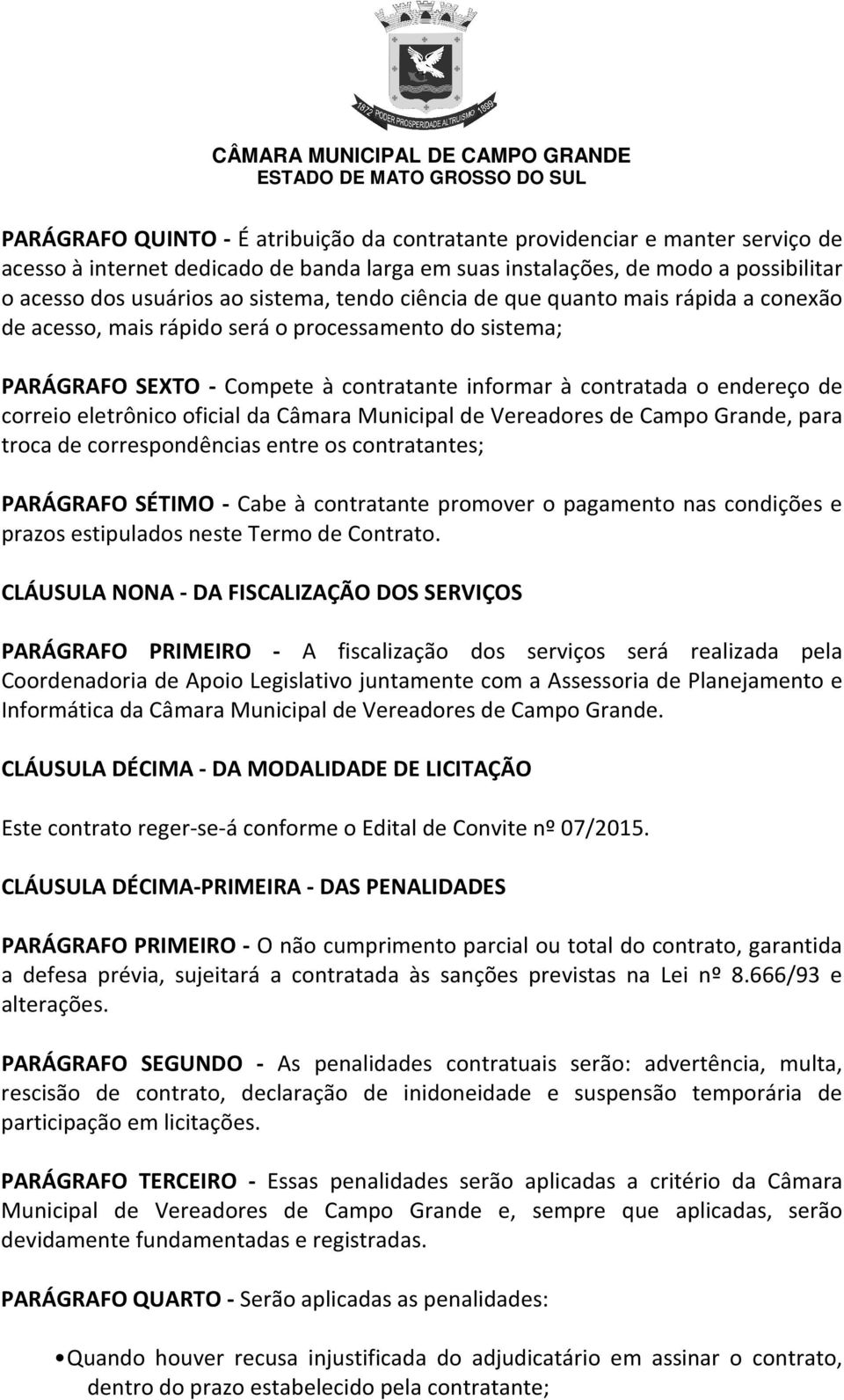 eletrônico oficial da Câmara Municipal de Vereadores de Campo Grande, para troca de correspondências entre os contratantes; PARÁGRAFO SÉTIMO - Cabe à contratante promover o pagamento nas condições e