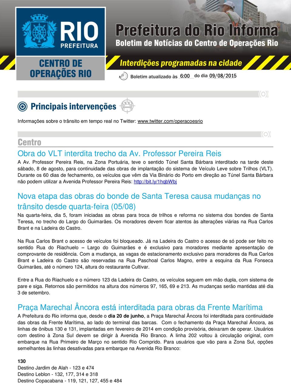 sobre Trilhos (VLT). Durante os 60 dias de fechamento, os veículos que vêm da Via Binário do Porto em direção ao Túnel Santa Bárbara não podem utilizar a Avenida Professor Pereira Reis: http://bit.