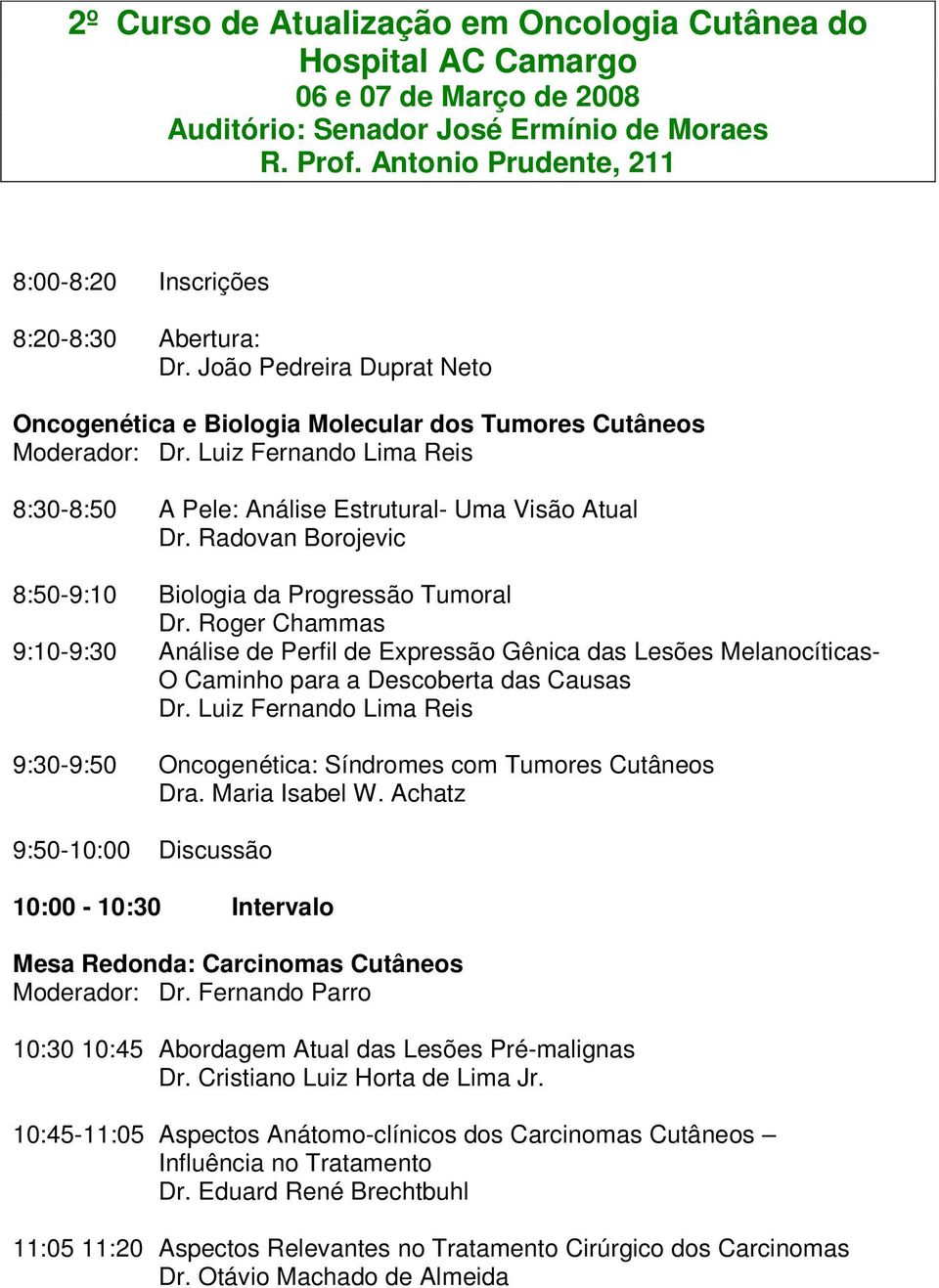 Luiz Fernando Lima Reis 8:30-8:50 A Pele: Análise Estrutural- Uma Visão Atual Dr. Radovan Borojevic 8:50-9:10 Biologia da Progressão Tumoral Dr.