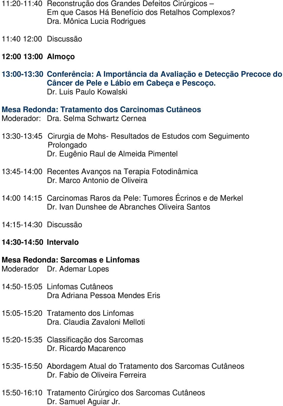 Luis Paulo Kowalski Mesa Redonda: Tratamento dos Carcinomas Cutâneos Moderador: Dra. Selma Schwartz Cernea 13:30-13:45 Cirurgia de Mohs- Resultados de Estudos com Seguimento Prolongado Dr.