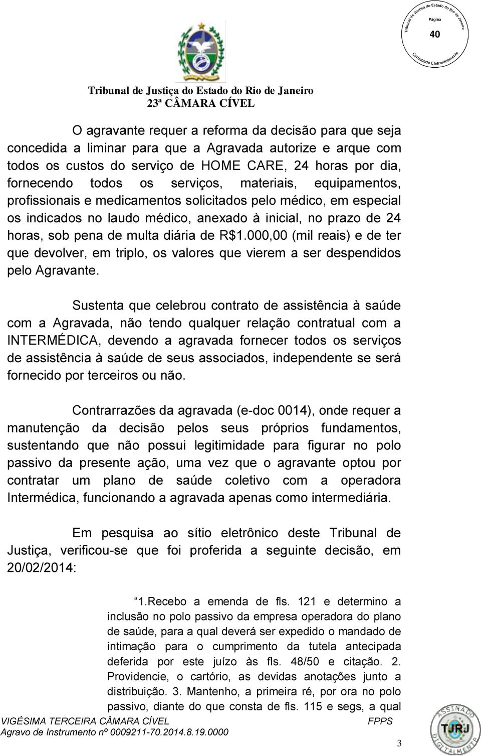 R$1.000,00 (mil reais) e de ter que devolver, em triplo, os valores que vierem a ser despendidos pelo Agravante.