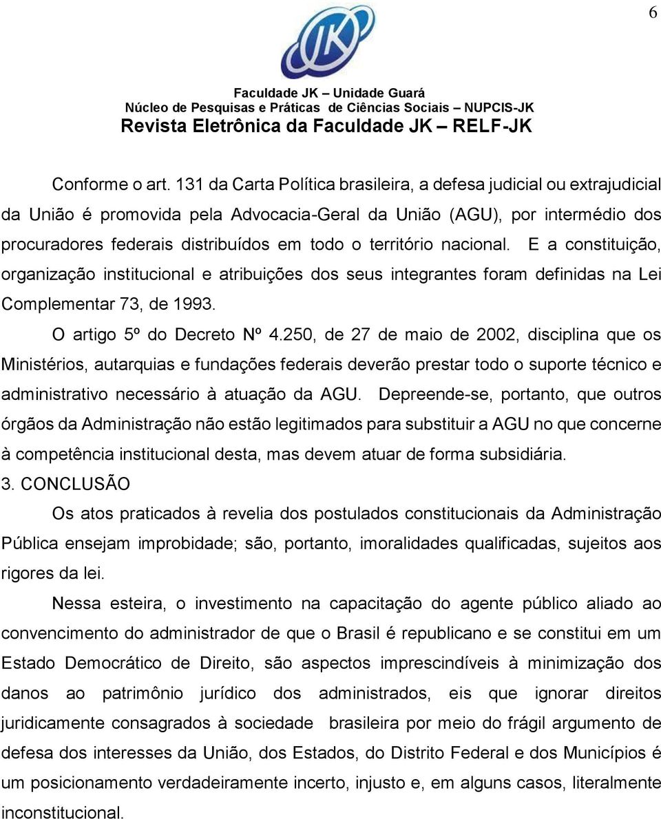 território nacional. E a constituição, organização institucional e atribuições dos seus integrantes foram definidas na Lei Complementar 73, de 1993. O artigo 5º do Decreto Nº 4.