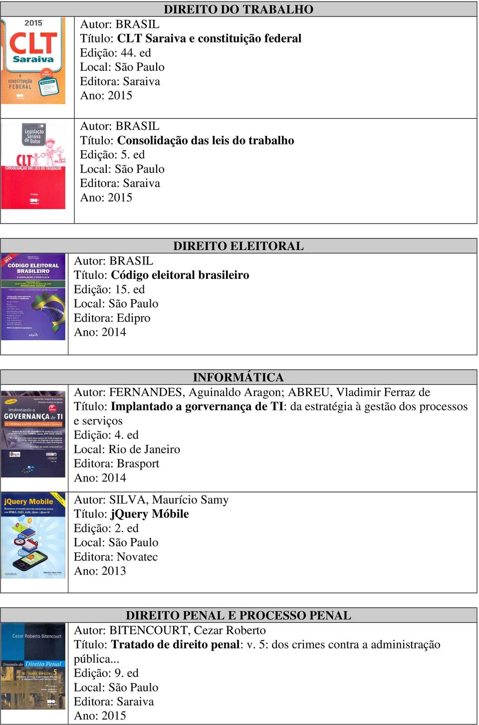 ed Editora: Edipro INFORMÁTICA Autor: FERNANDES, Aguinaldo Aragon; ABREU, Vladimir Ferraz de Título: Implantado a gorvernança de TI: da estratégia à gestão dos processos e