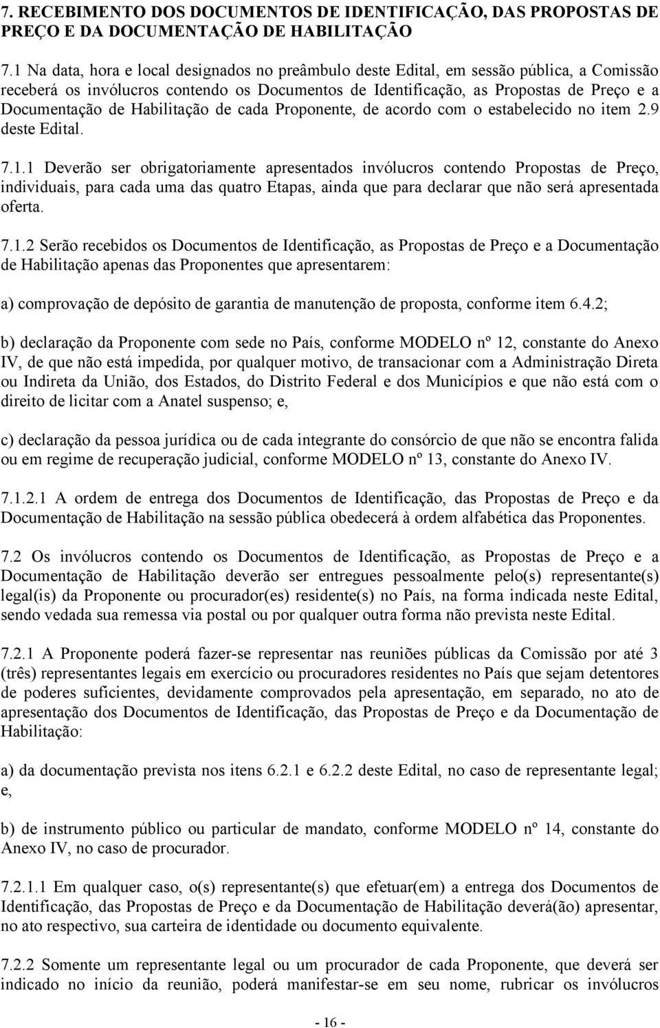 Habilitação de cada Proponente, de acordo com o estabelecido no item 2.9 deste Edital. 7.1.