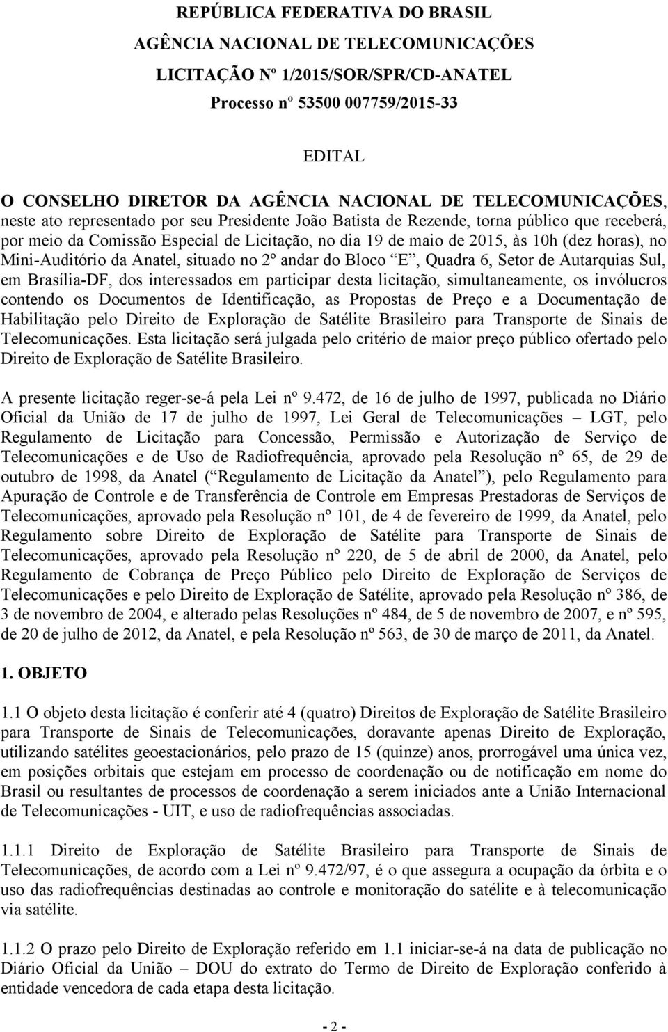 horas), no Mini-Auditório da Anatel, situado no 2º andar do Bloco E, Quadra 6, Setor de Autarquias Sul, em Brasília-DF, dos interessados em participar desta licitação, simultaneamente, os invólucros