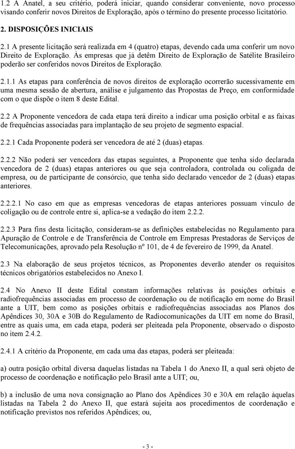 Às empresas que já detêm Direito de Exploração de Satélite Brasileiro poderão ser conferidos novos Direitos de Exploração. 2.1.